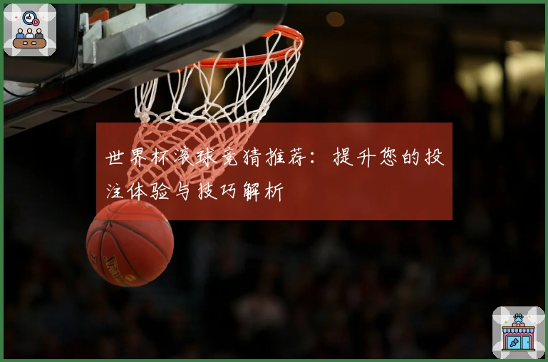 世界杯滚球竞猜推荐：提升您的投注体验与技巧解析